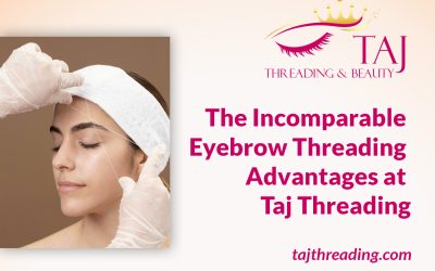 The Incomparable Eyebrow Threading Advantages at Taj Threading